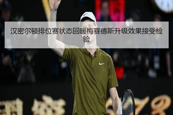 汉密尔顿排位赛状态回暖梅赛德斯升级效果接受检验